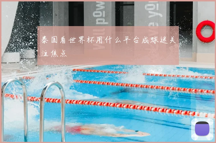 泰国看世界杯用什么平台成球迷关注焦点